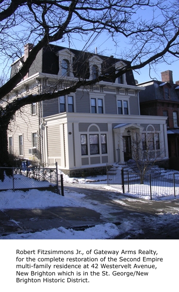 Robert Fitzsimmons Jr., of Gateway Arms Realty, for the complete restoration of the Second Empire multi-family residence at 42 Westervelt Avenue, New Brighton which is in the St. George/New Brighton Historic District.